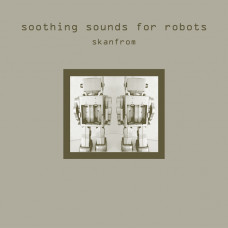 SKANFROM - Soothing Sounds For Robots [CD]